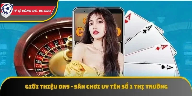 OK9 là sân chơi trực tuyến đầy uy tín