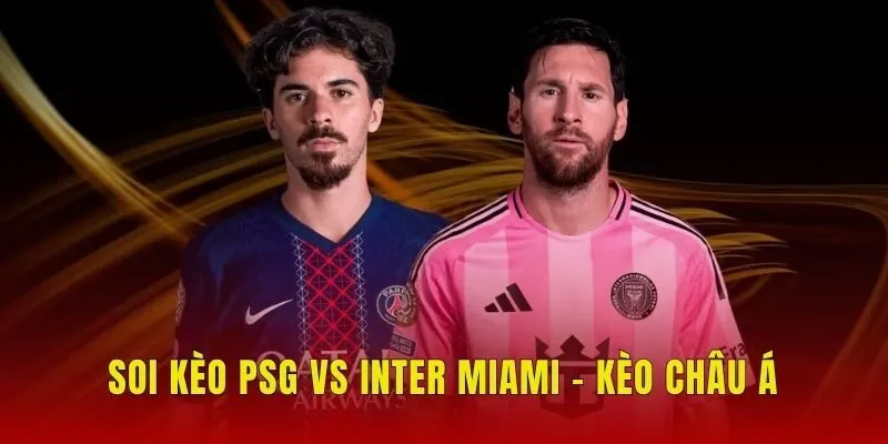 Soi kèo PSG vs Inter Miami - Kèo châu Á